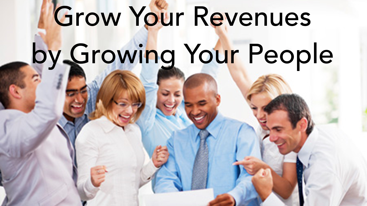 Grow Your Revenues by Growing Your People