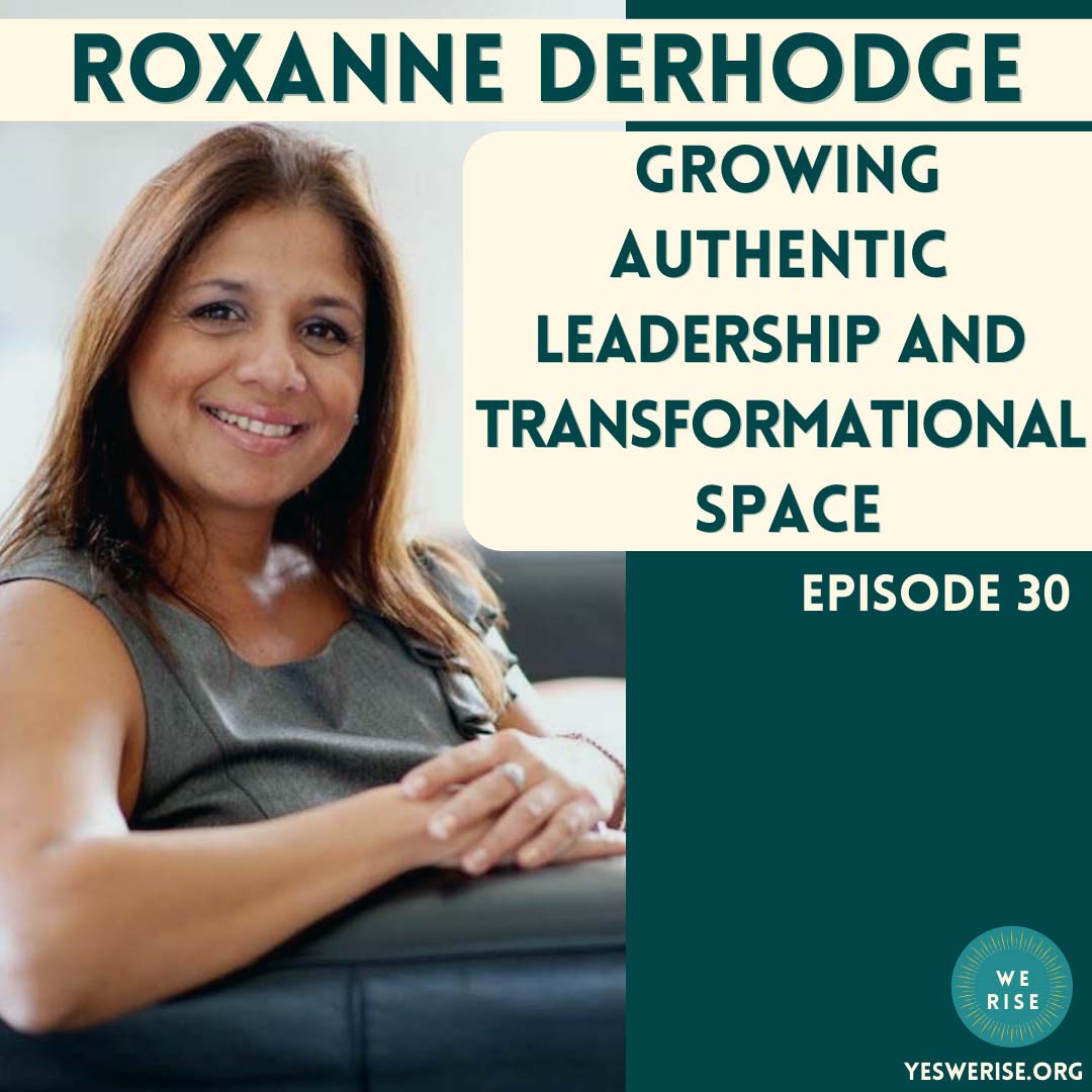 Growing Authentic Leadership and Transformational Space with Roxanne Derhodge