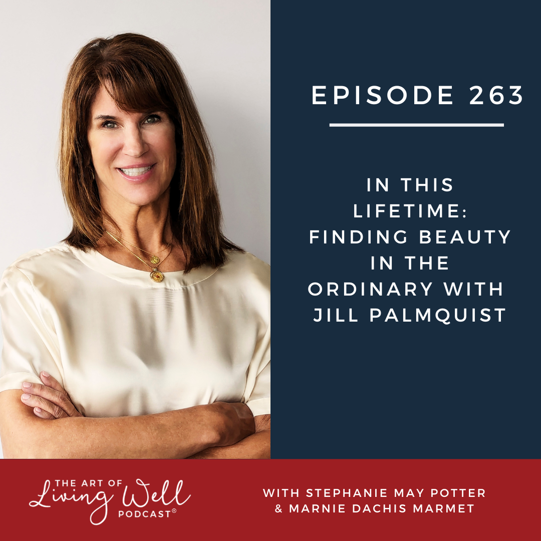 E263: In This Lifetime: Finding Beauty in the Ordinary with Jill Palmquist