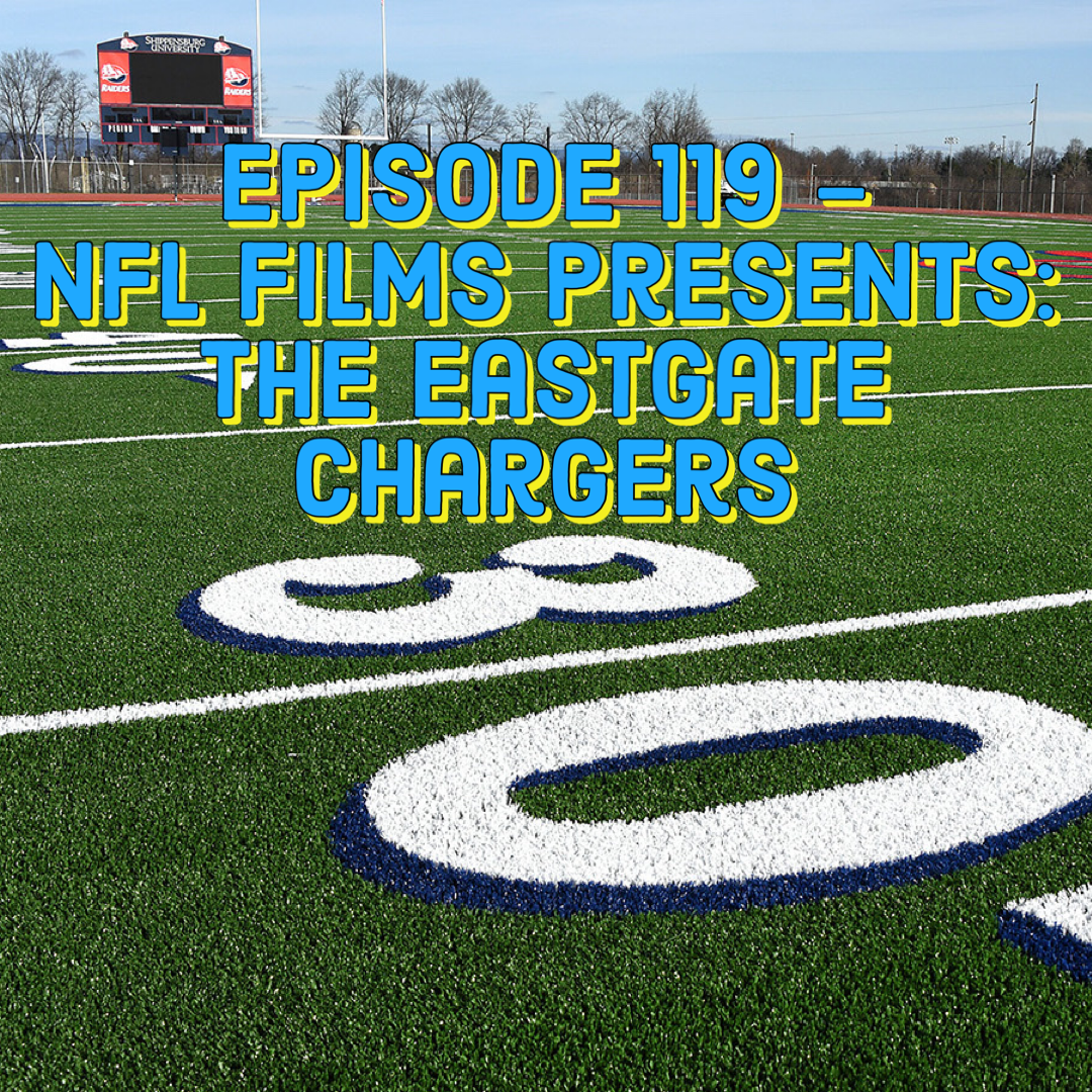 Episode 119 - NFL Films Presents: The Eastgate Chargers