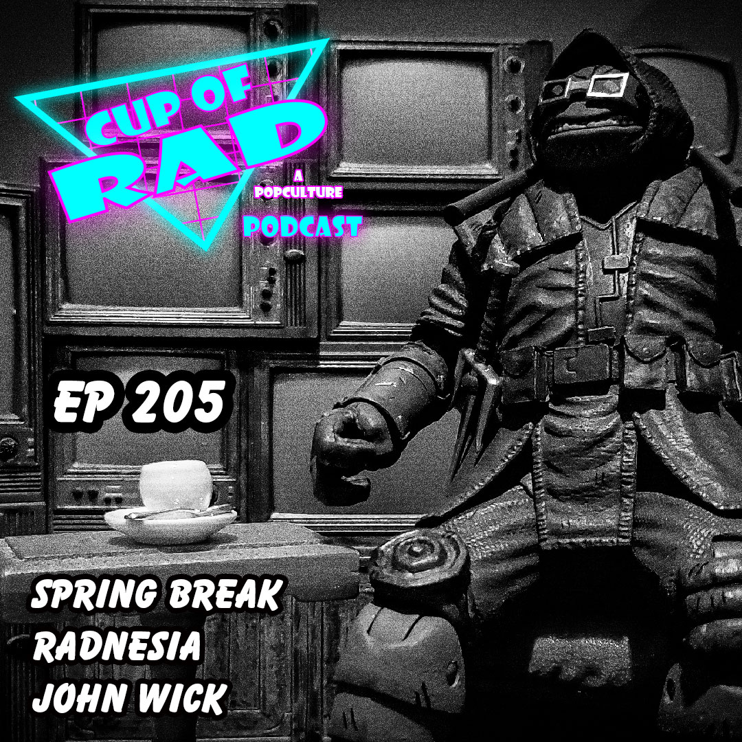Ep. 205 - Spring Break RADnesia - John Wick Edition