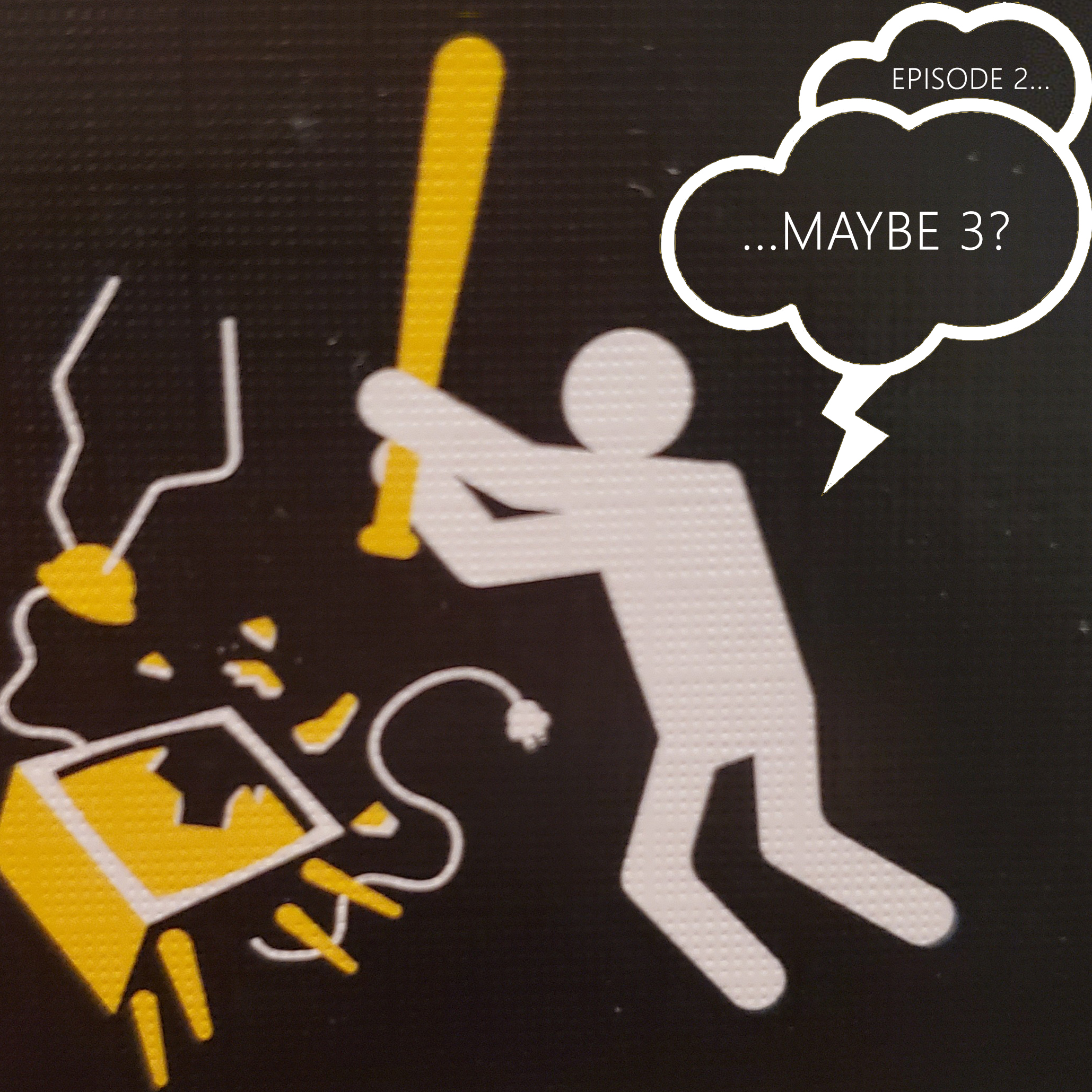 Episode 2 ... Maybe 3?