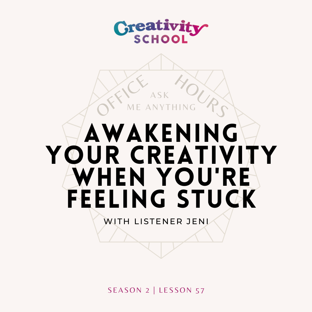 Lesson 57 - OFFICE HOURS: Awakening Your Creativity When You're Feeling Stuck with Listener Jeni