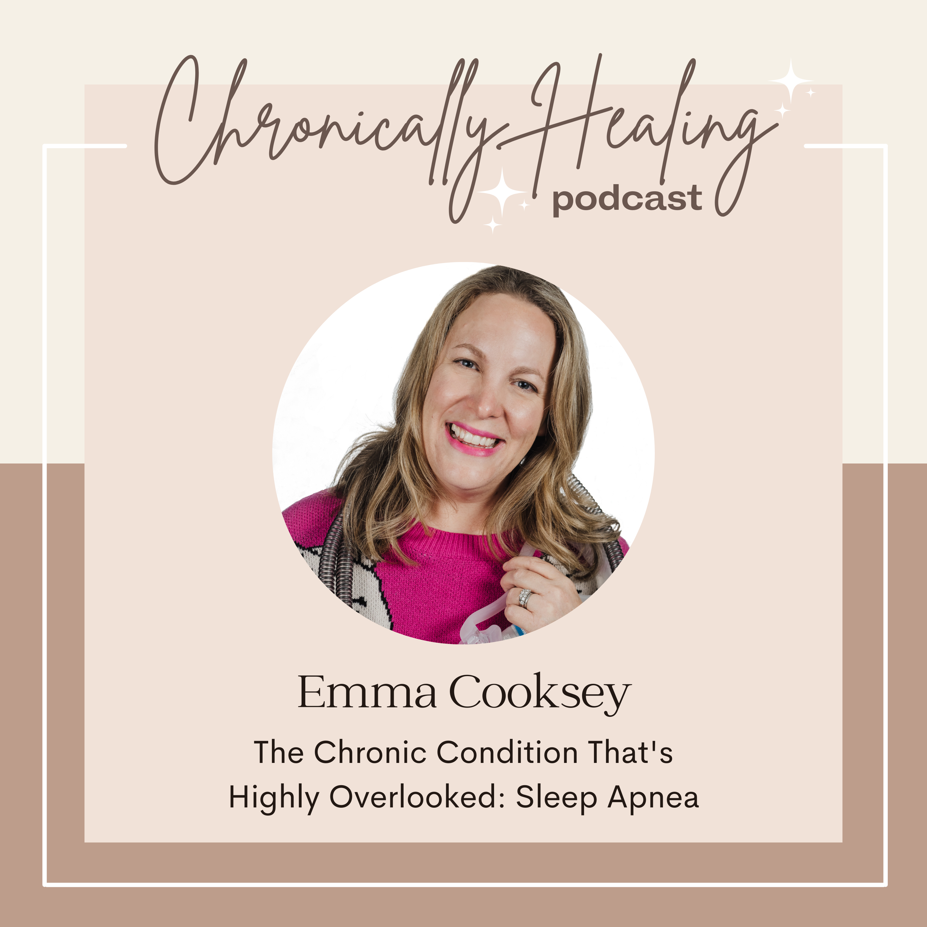 Ep. 117: The Chronic Condition That's Highly Overlooked: Sleep Apnea with Emma Cooksey